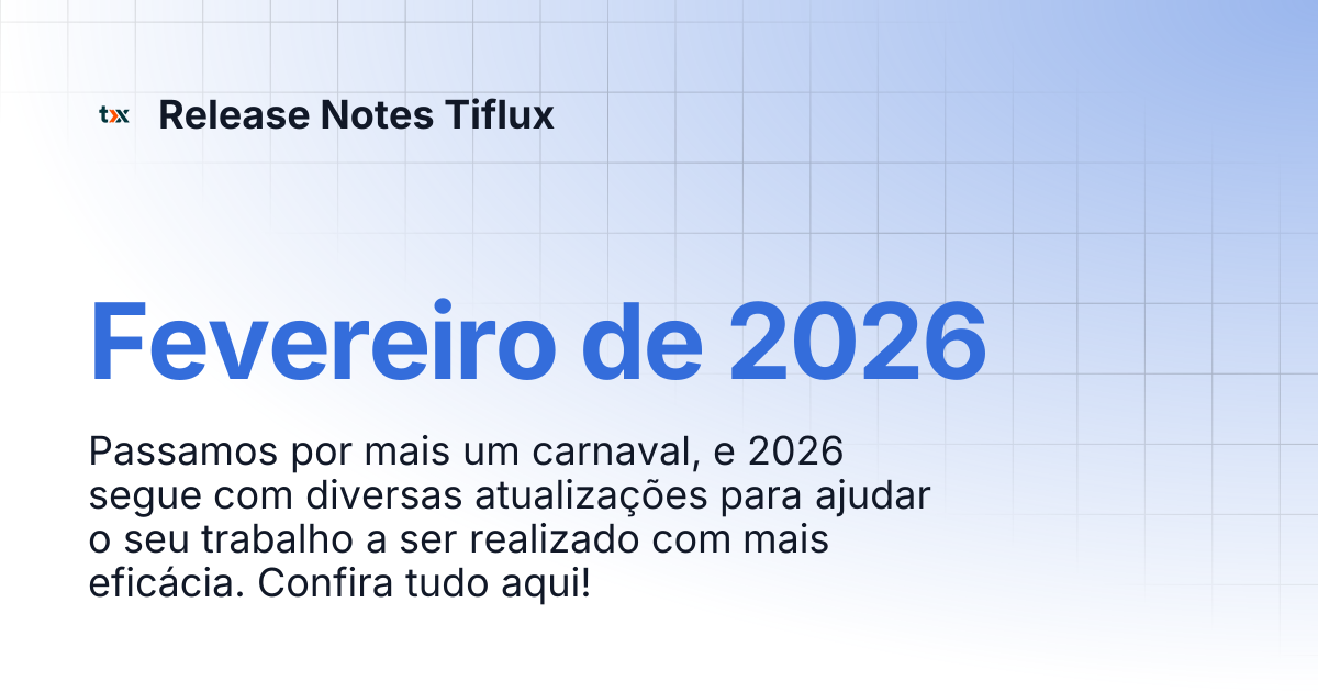 Fevereiro de 2026 | Release Notes Tiflux